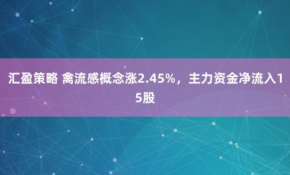 汇盈策略 禽流感概念涨2.45%，主力资金净流入15股