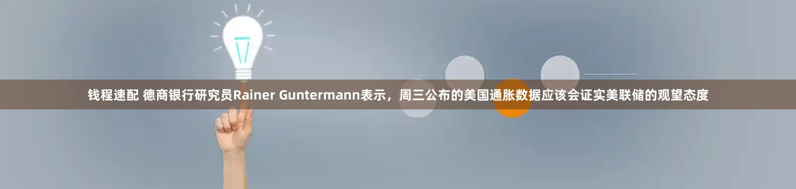 钱程速配 德商银行研究员Rainer Guntermann表示，周三公布的美国通胀数据应该会证实美联储的观望态度