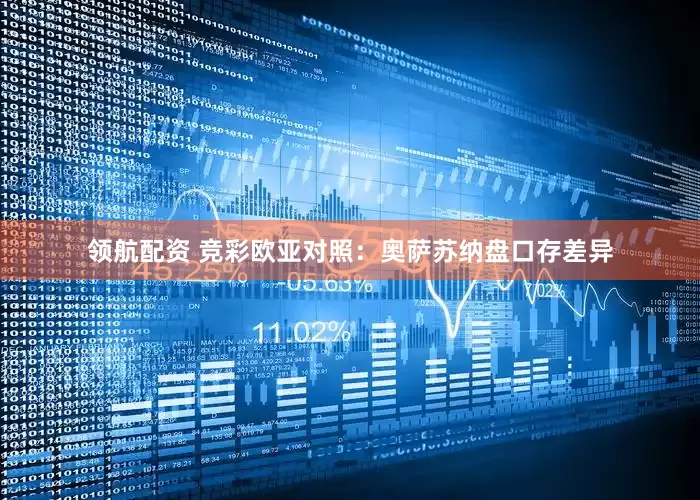 领航配资 竞彩欧亚对照：奥萨苏纳盘口存差异